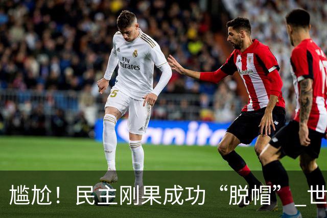 尴尬！民主刚果成功“脱帽” 世界杯0球0分球队只剩国足印尼