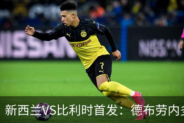新西兰VS比利时首发：德布劳内多库先发 卢卡库替补待命