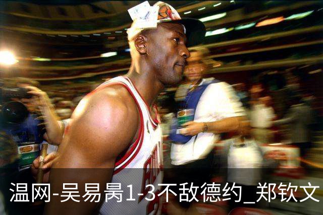 温网-吴易昺1-3不敌德约 郑钦文“一轮游”+王欣瑜张帅晋级